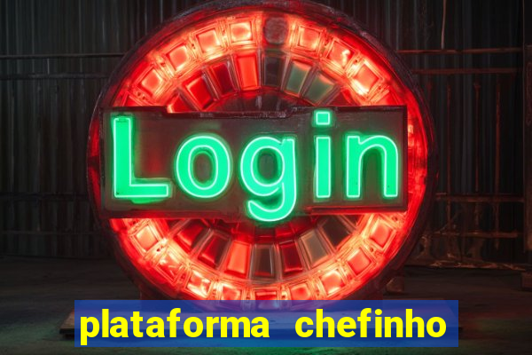 plataforma chefinho 777 bet